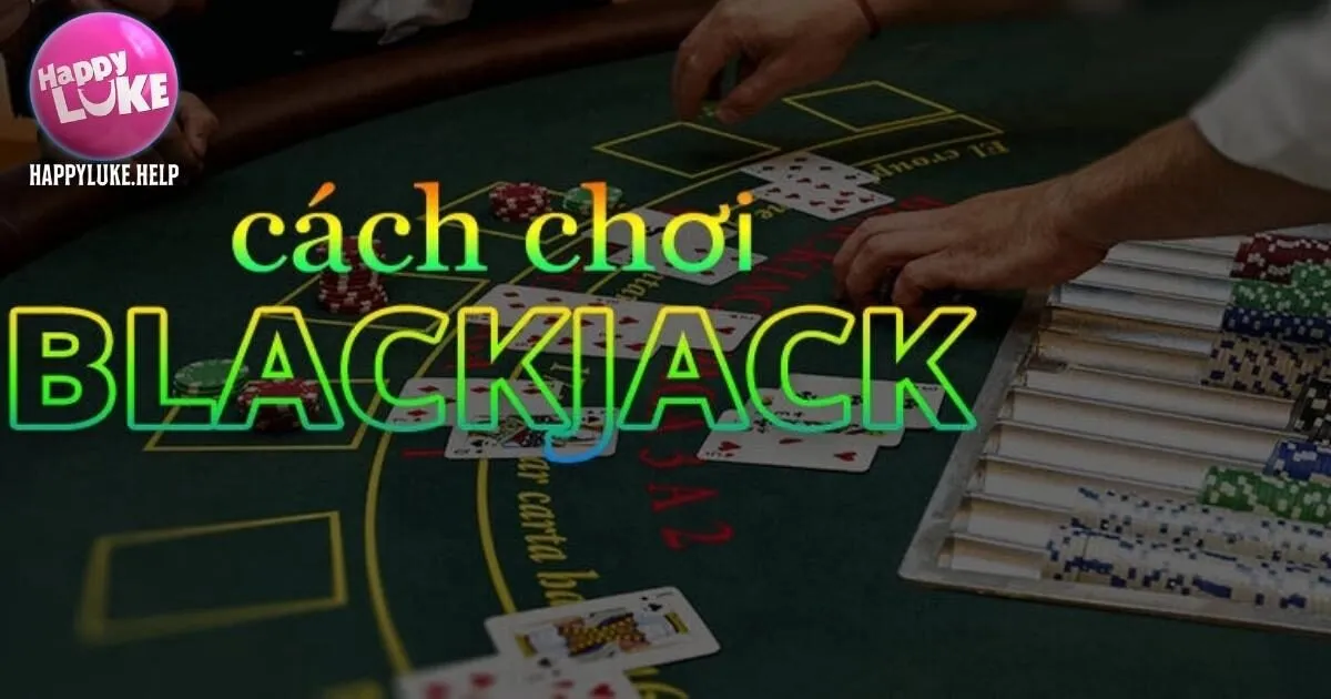 Luật game bài Blackjack Happyluke