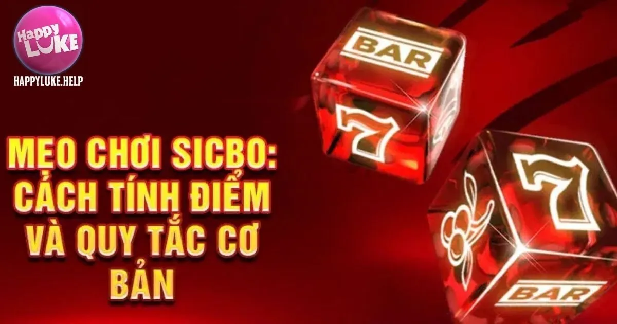 Game Sicbo Happyluke - Cách Chơi Và Mẹo Cho Tân Binh