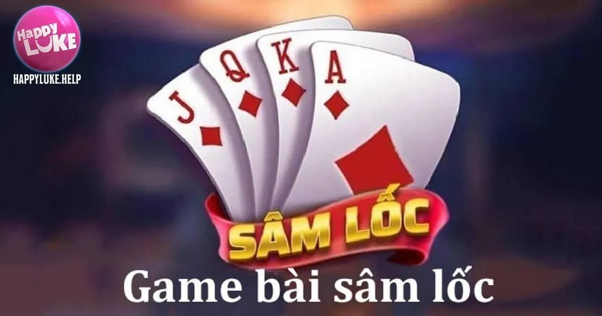 Game Bài Sâm Lốc Happyluke - Hướng Dẫn Chơi Cùng Mẹo Hay